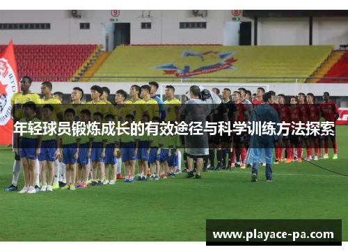 年轻球员锻炼成长的有效途径与科学训练方法探索