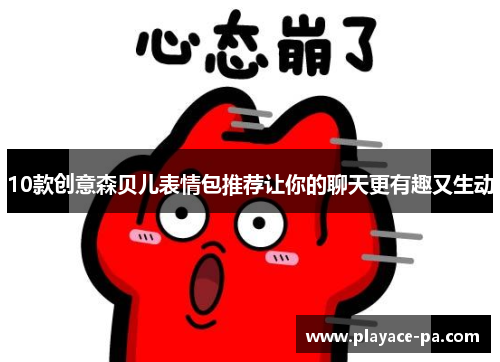 10款创意森贝儿表情包推荐让你的聊天更有趣又生动 10款创意森贝儿表情包推荐让你的聊天更有趣又生动