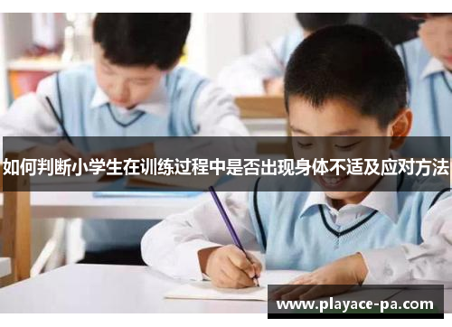 如何判断小学生在训练过程中是否出现身体不适及应对方法