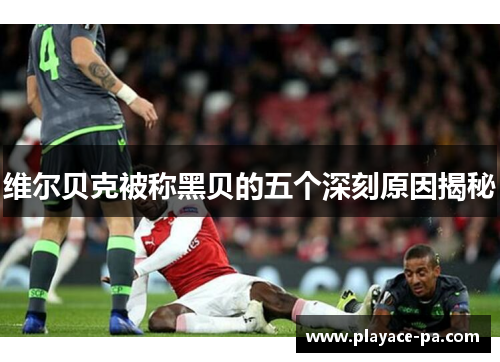 维尔贝克被称黑贝的五个深刻原因揭秘