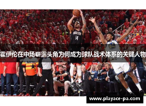 霍伊伦在中场崭露头角为何成为球队战术体系的关键人物