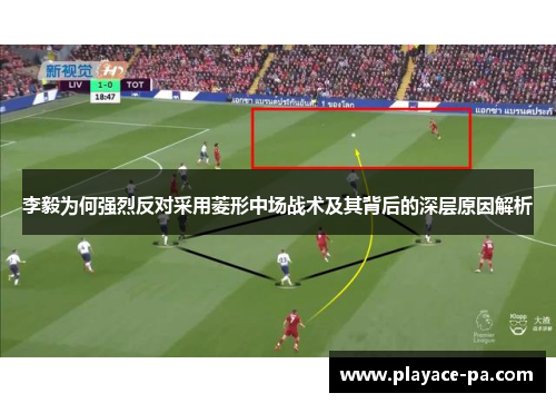 李毅为何强烈反对采用菱形中场战术及其背后的深层原因解析 李毅为何强烈反对采用菱形中场战术及其背后的深层原因解析