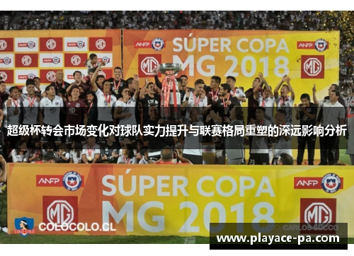 超级杯转会市场变化对球队实力提升与联赛格局重塑的深远影响分析