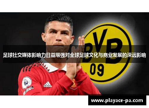 足球社交媒体影响力日益增强对全球足球文化与商业发展的深远影响