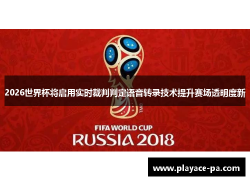 2026世界杯将启用实时裁判判定语音转录技术提升赛场透明度新
